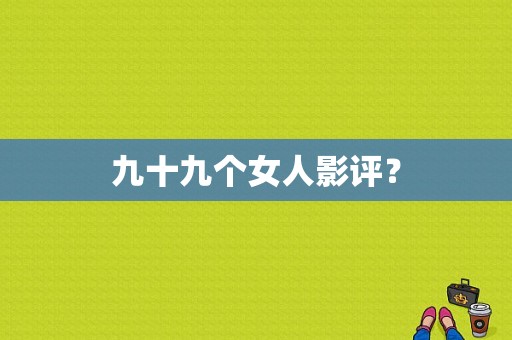 九十九个女人影评？