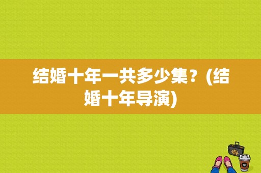 结婚十年一共多少集？(结婚十年导演)