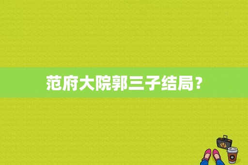 范府大院郭三子结局？