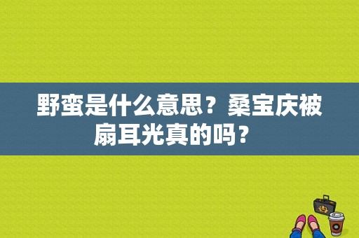 野蛮是什么意思？桑宝庆被扇耳光真的吗？ 