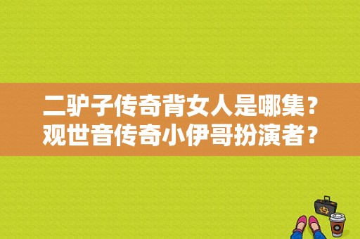 二驴子传奇背女人是哪集？观世音传奇小伊哥扮演者？ 