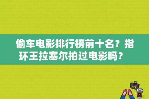 偷车电影排行榜前十名？指环王拉塞尔拍过电影吗？ 