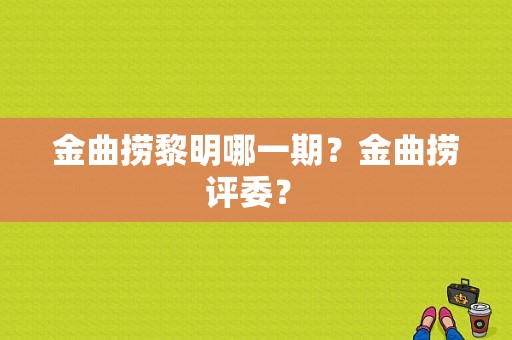 金曲捞黎明哪一期？金曲捞 评委？ 