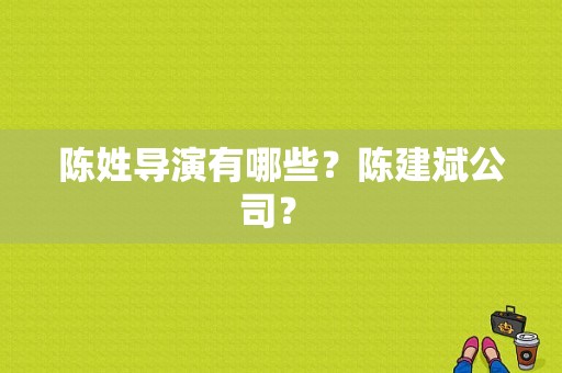 陈姓导演有哪些？陈建斌公司？ 