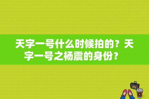天字一号什么时候拍的？天字一号之杨震的身份？ 