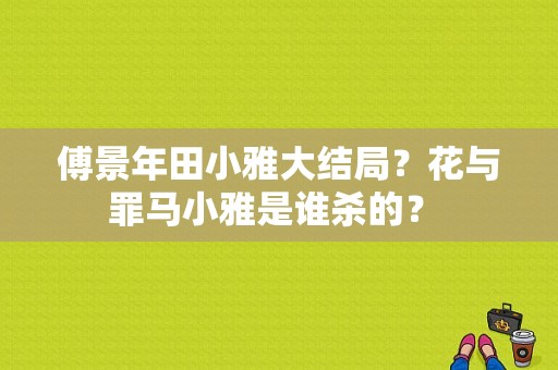 傅景年田小雅大结局？花与罪马小雅是谁杀的？ 