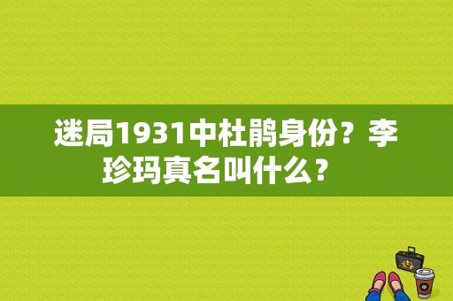 迷局1931中杜鹃身份？李珍玛真名叫什么？ 