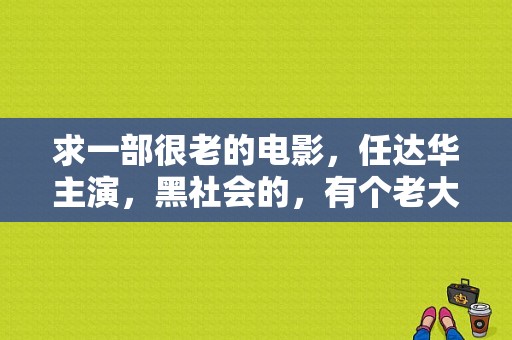 求一部很老的电影，任达华主演，黑社会的，有个老大叫黑子药，当小弟的时候被任达华用枪将腮帮子打穿，谢？（黑社会导演剪辑版）