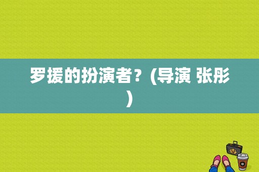 罗援的扮演者？(导演 张彤)