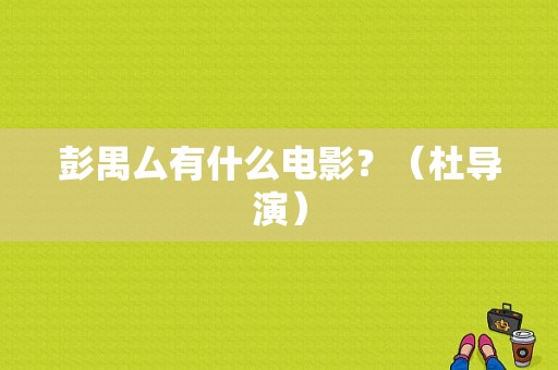 彭禺厶有什么电影？（杜导演）