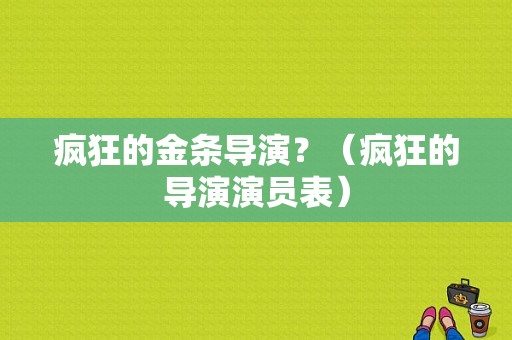 疯狂的金条导演？（疯狂的导演演员表）