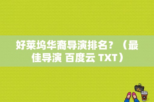 好莱坞华裔导演排名？（最佳导演 百度云 TXT）
