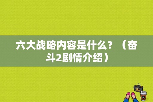 六大战略内容是什么？（奋斗2剧情介绍）