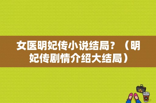女医明妃传小说结局？（明妃传剧情介绍大结局）