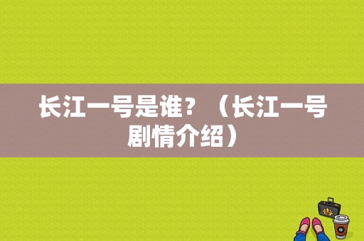 长江一号是谁？（长江一号剧情介绍）