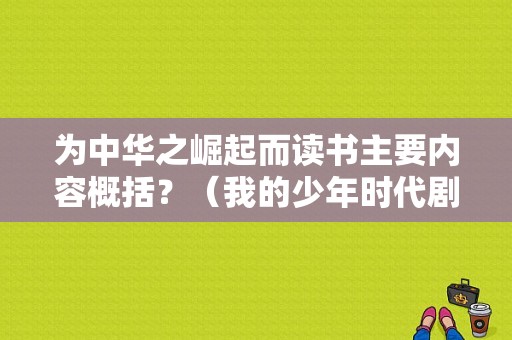 为中华之崛起而读书主要内容概括？（我的少年时代剧情介绍）