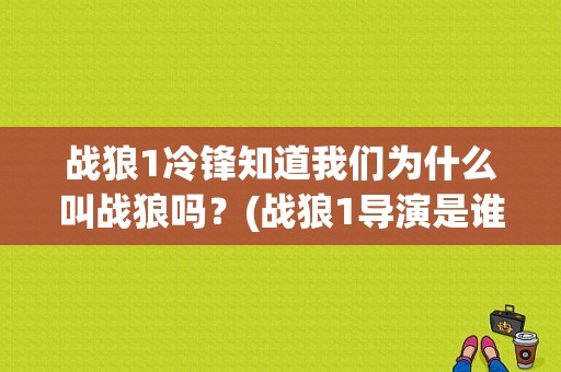 战狼1冷锋知道我们为什么叫战狼吗？(战狼1导演是谁)