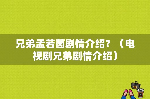 兄弟孟若茵剧情介绍？（电视剧兄弟剧情介绍）