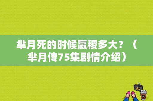 芈月死的时候嬴稷多大？（芈月传75集剧情介绍）