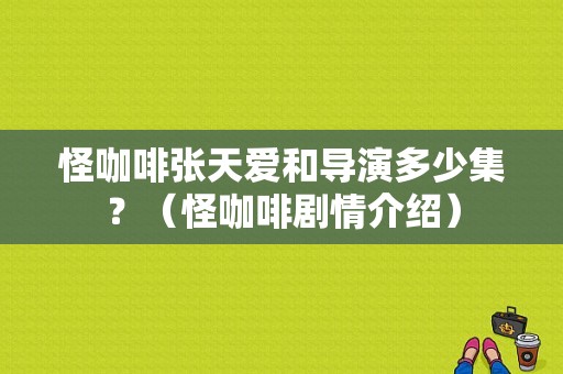 怪咖啡张天爱和导演多少集？（怪咖啡剧情介绍）
