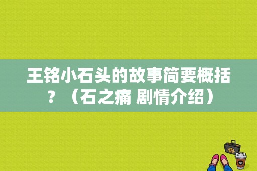 王铭小石头的故事简要概括？（石之痛 剧情介绍）