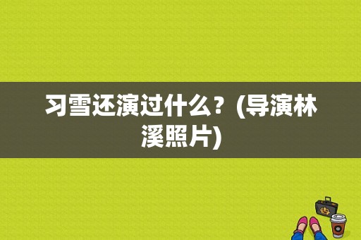习雪还演过什么？(导演林溪照片)