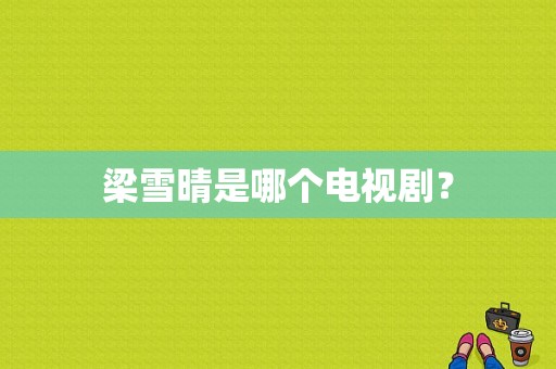 梁雪晴是哪个电视剧？