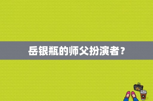 岳银瓶的师父扮演者？