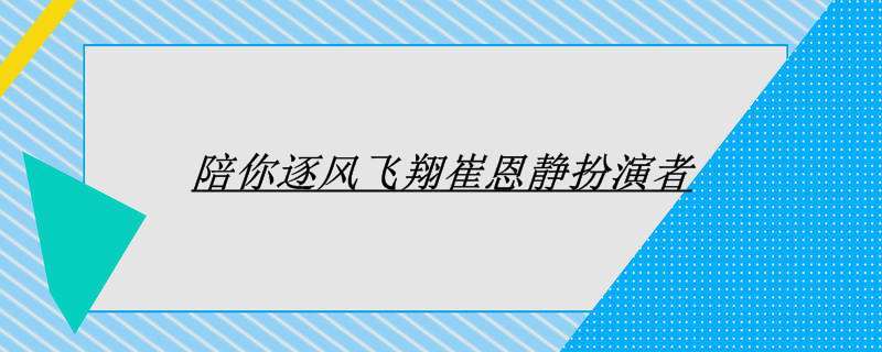 逐风飞翔里面崔恩静是谁?
